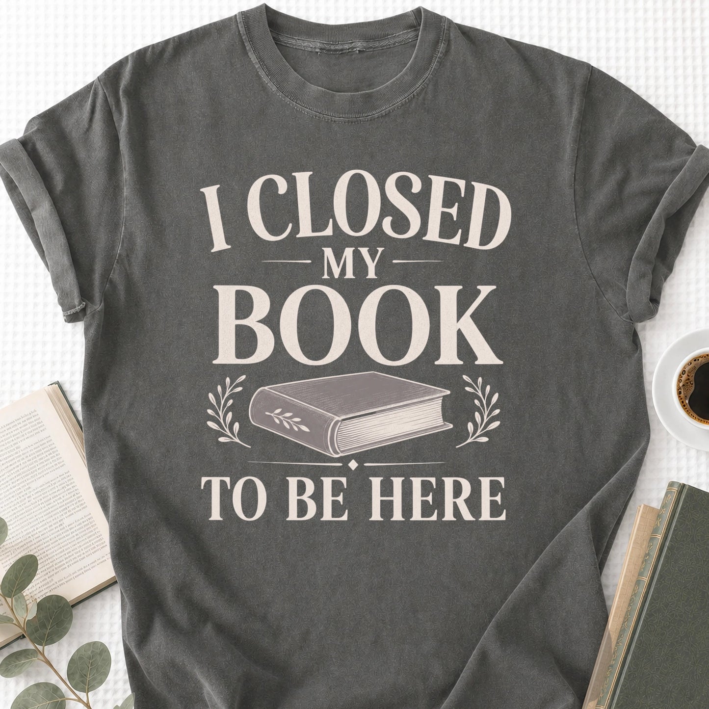 I Closed My Book To Be Here Unisex T-Shirt