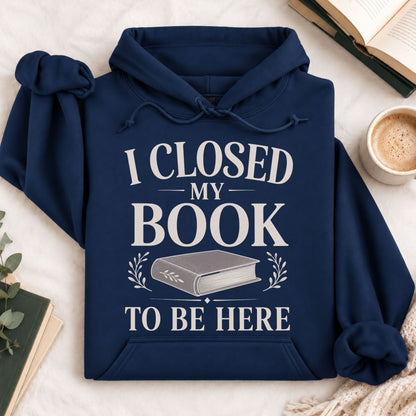 I Closed My Book to Be Here Hoodie