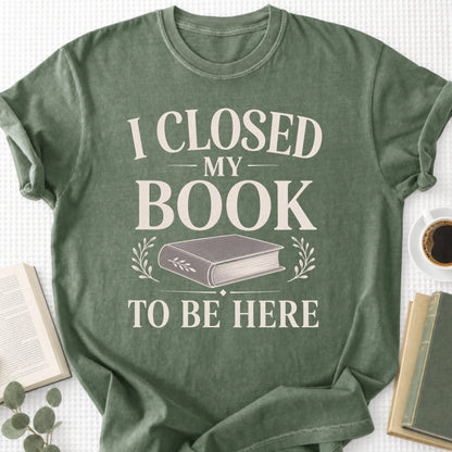 I Closed My Book To Be Here Unisex T-Shirt