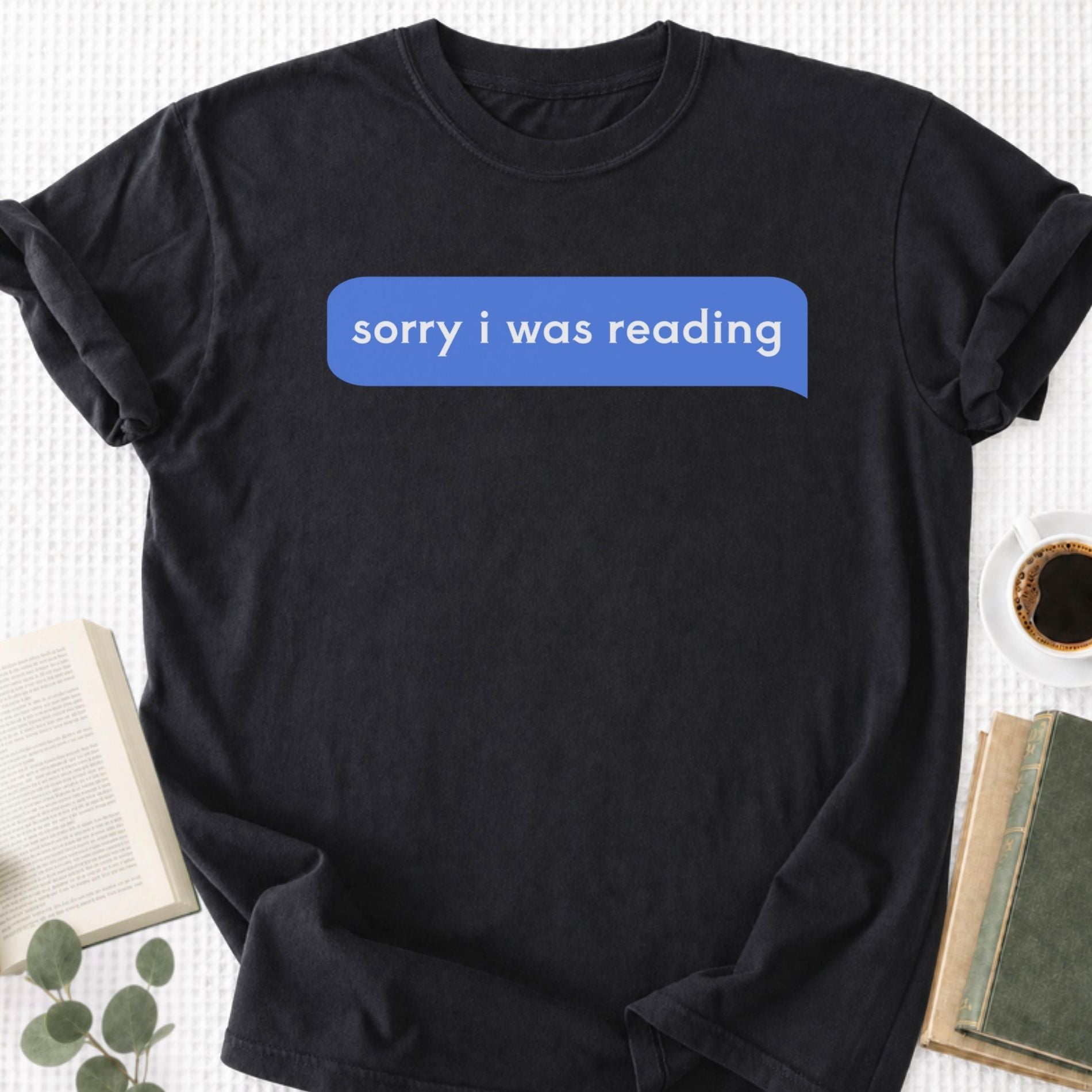 Sorry I Was Reading Message Unisex T-Shirt