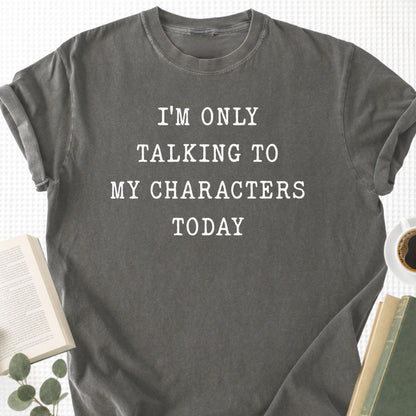 I'm Only Talking To My Characters Today Unisex T-Shirt