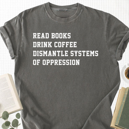 Read Books Drink Coffee Dismantle Systems Of Oppression Unisex T-Shirt