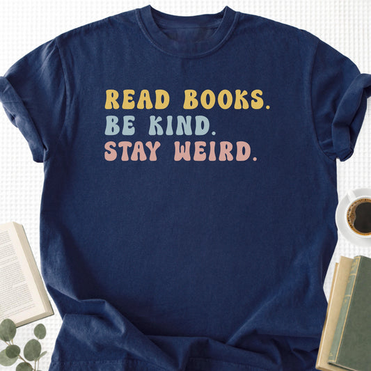 Read Books Be Kind Stay Weird Unisex T-Shirt, Bookish Gifts