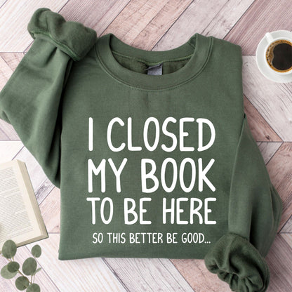 I Closed My Book To Be Here Unisex Sweatshirt