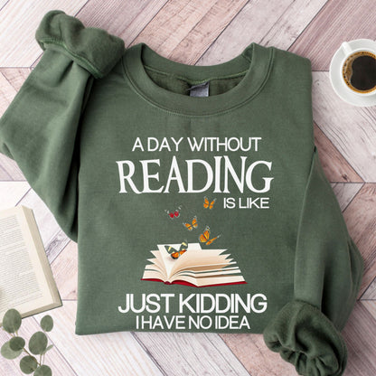 A Day Without Reading Is Like Just Kidding I Have No Idea Unisex Sweatshirt