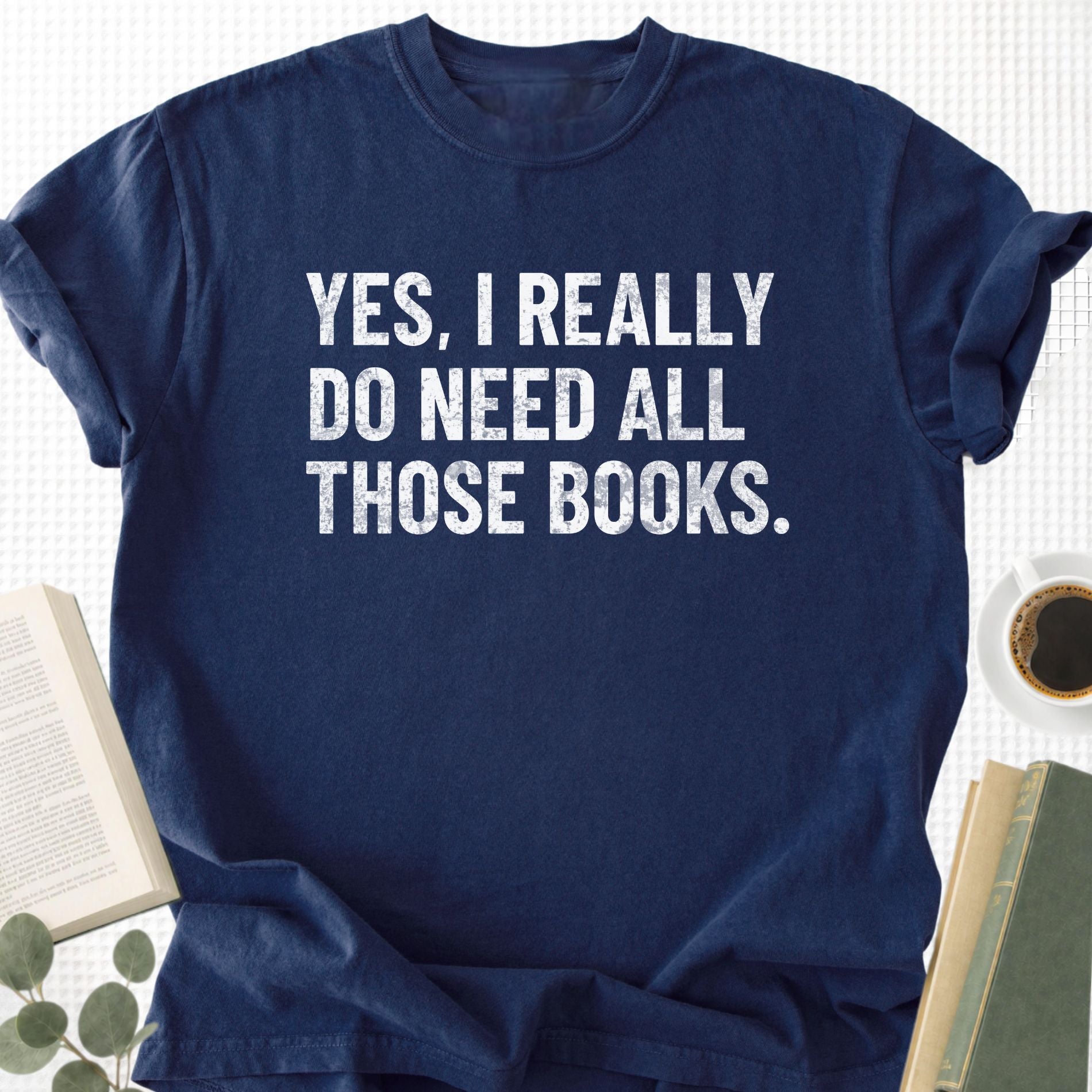 Yes, I Really Do Need all Those Books Unisex T-Shirt