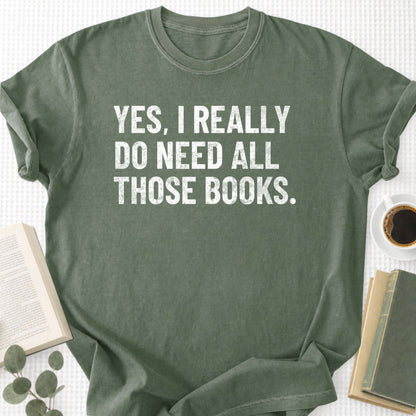 Yes, I Really Do Need all Those Books Unisex T-Shirt