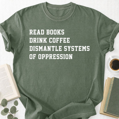 Read Books Drink Coffee Dismantle Systems Of Oppression Unisex T-Shirt