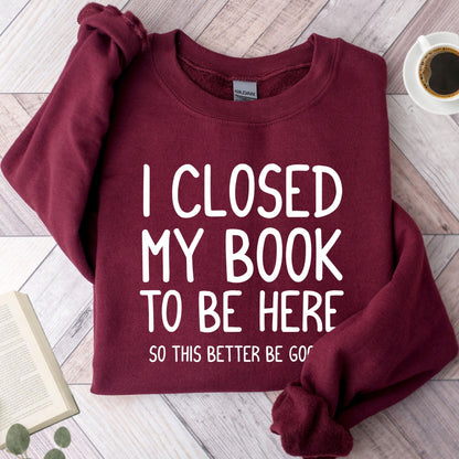 I Closed My Book To Be Here Unisex Sweatshirt