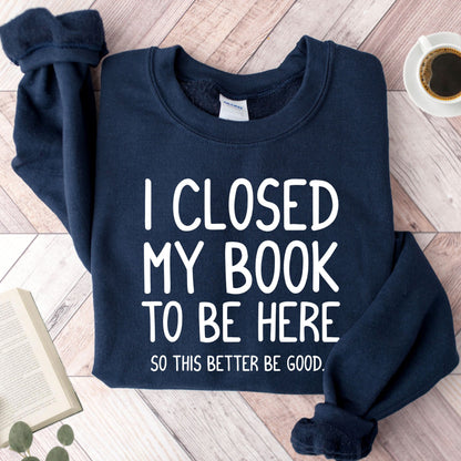 I Closed My Book To Be Here Unisex Sweatshirt