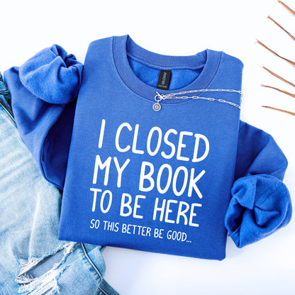 I Closed My Book To Be Here Unisex Sweatshirt