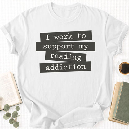 I Work To Support My Reading Addiction Unisex T-Shirt