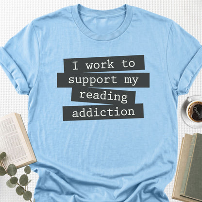 I Work To Support My Reading Addiction Unisex T-Shirt