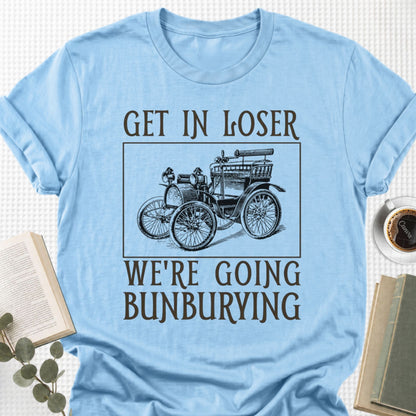 Get In Loser We're Going Bunburying Unisex T-Shirt