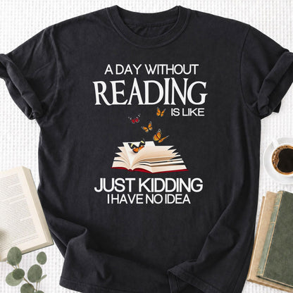 A Day Without Reading Is Like Just Kidding I Have No Idea Unisex T-Shirt - Book Social Club