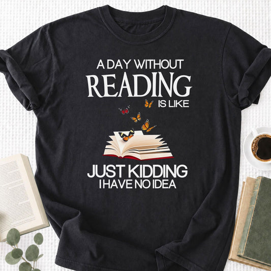 A Day Without Reading Is Like Just Kidding I Have No Idea Unisex T-Shirt - Book Social Club