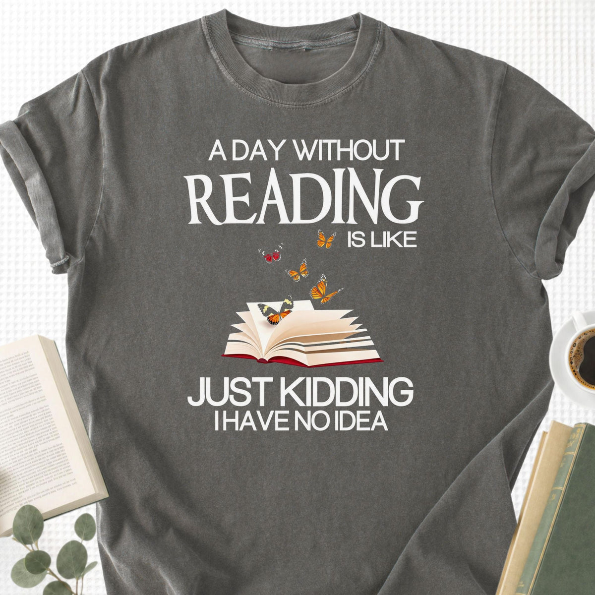 A Day Without Reading Is Like Just Kidding I Have No Idea Unisex T-Shirt - Book Social Club