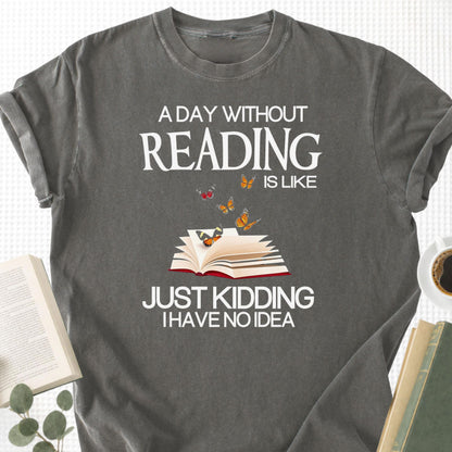 A Day Without Reading Is Like Just Kidding I Have No Idea Unisex T-Shirt - Book Social Club