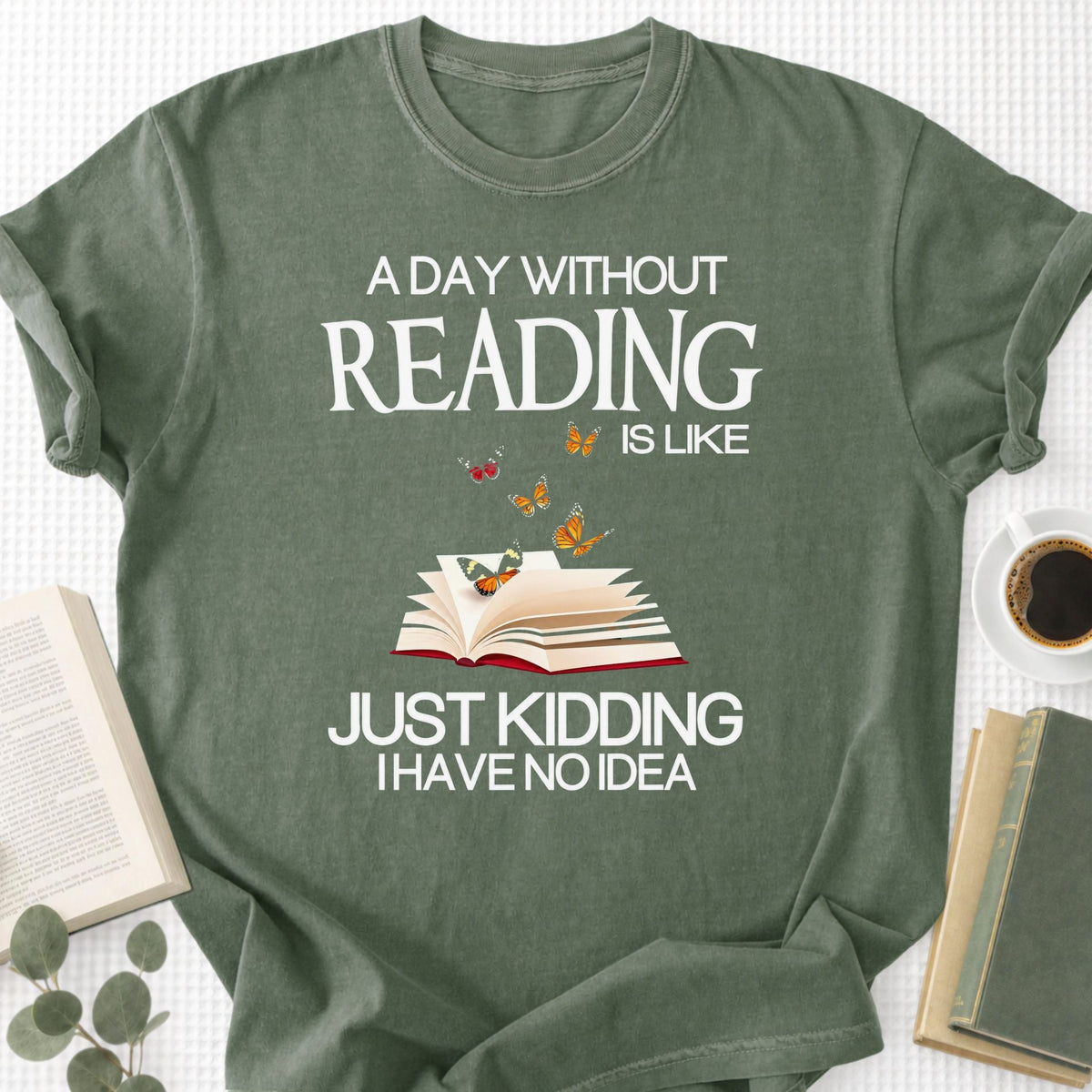 A Day Without Reading Is Like Just Kidding I Have No Idea Unisex T-Shirt - Book Social Club
