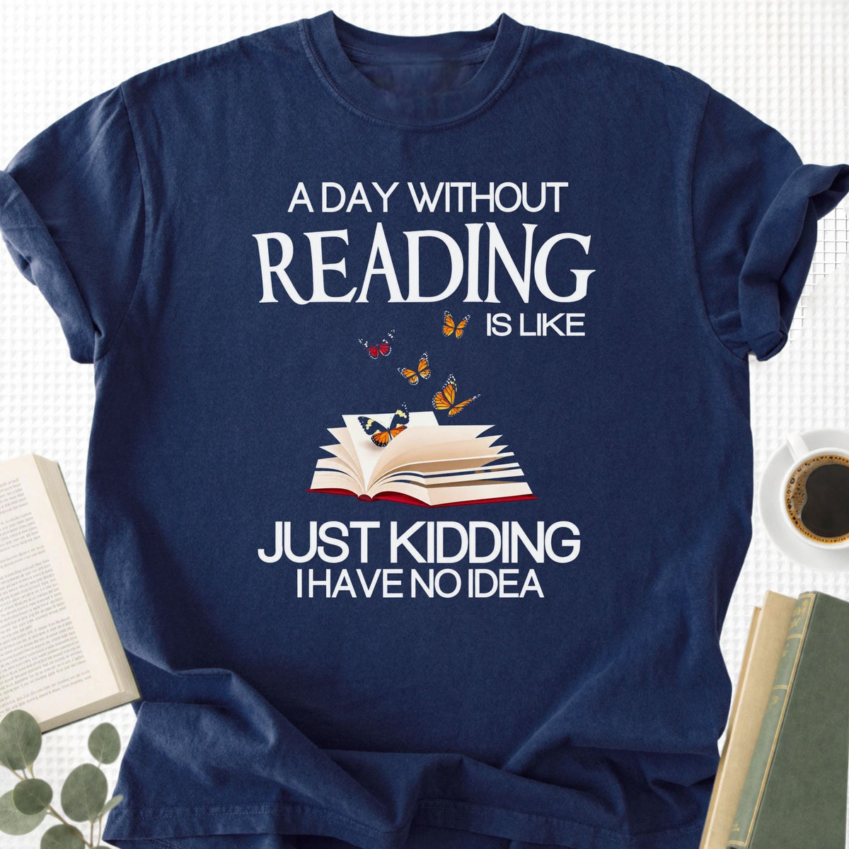 A Day Without Reading Is Like Just Kidding I Have No Idea Unisex T-Shirt - Book Social Club