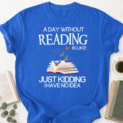 A Day Without Reading Is Like Just Kidding I Have No Idea Unisex T-Shirt - Book Social Club
