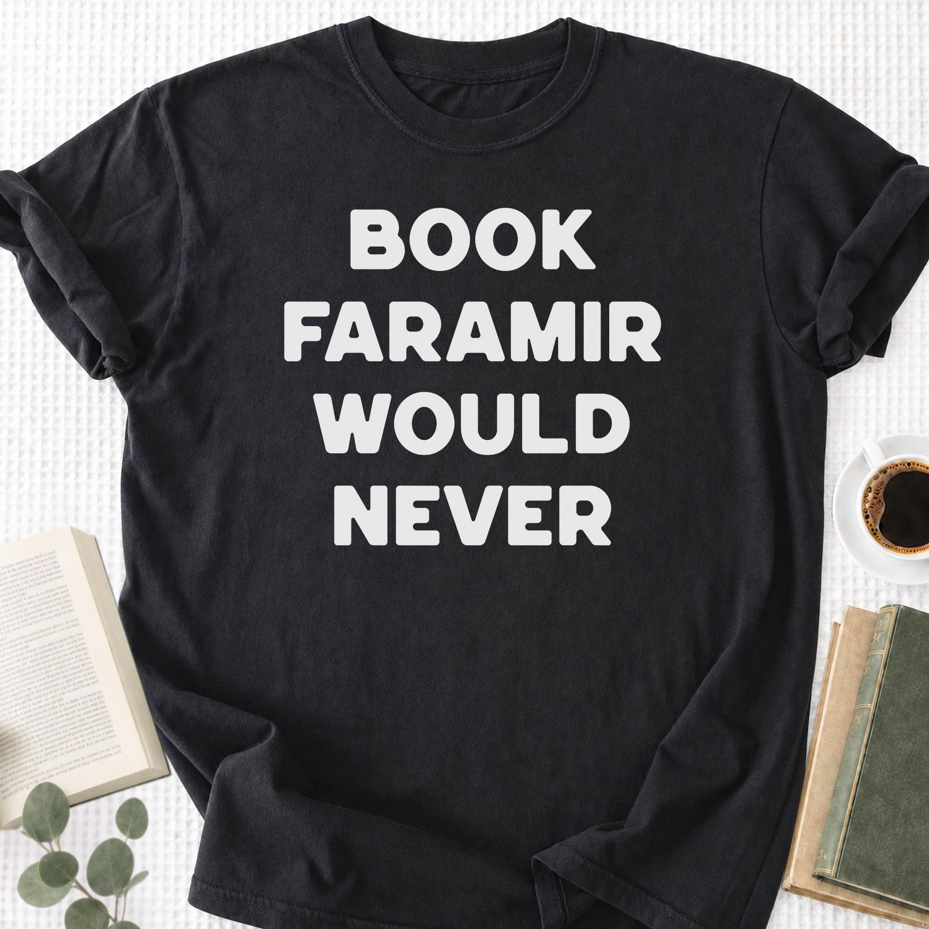 Book Faramir Would Never Unisex T-Shirt - Book Social Club