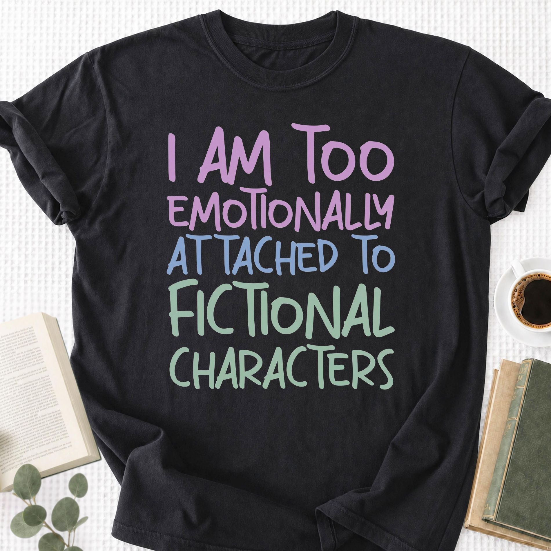 I Am Too Emotionally Attached To Fictional Characters Unisex T-Shirt - Book Social Club