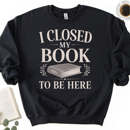I Closed My Book To Be Here Unisex Sweatshirt - Book Social Club