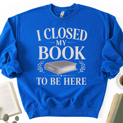 I Closed My Book To Be Here Unisex Sweatshirt - Book Social Club