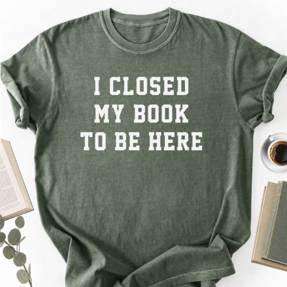 I Closed My Book To Be Here Unisex T-Shirt, Book Lover Gift - Book Social Club