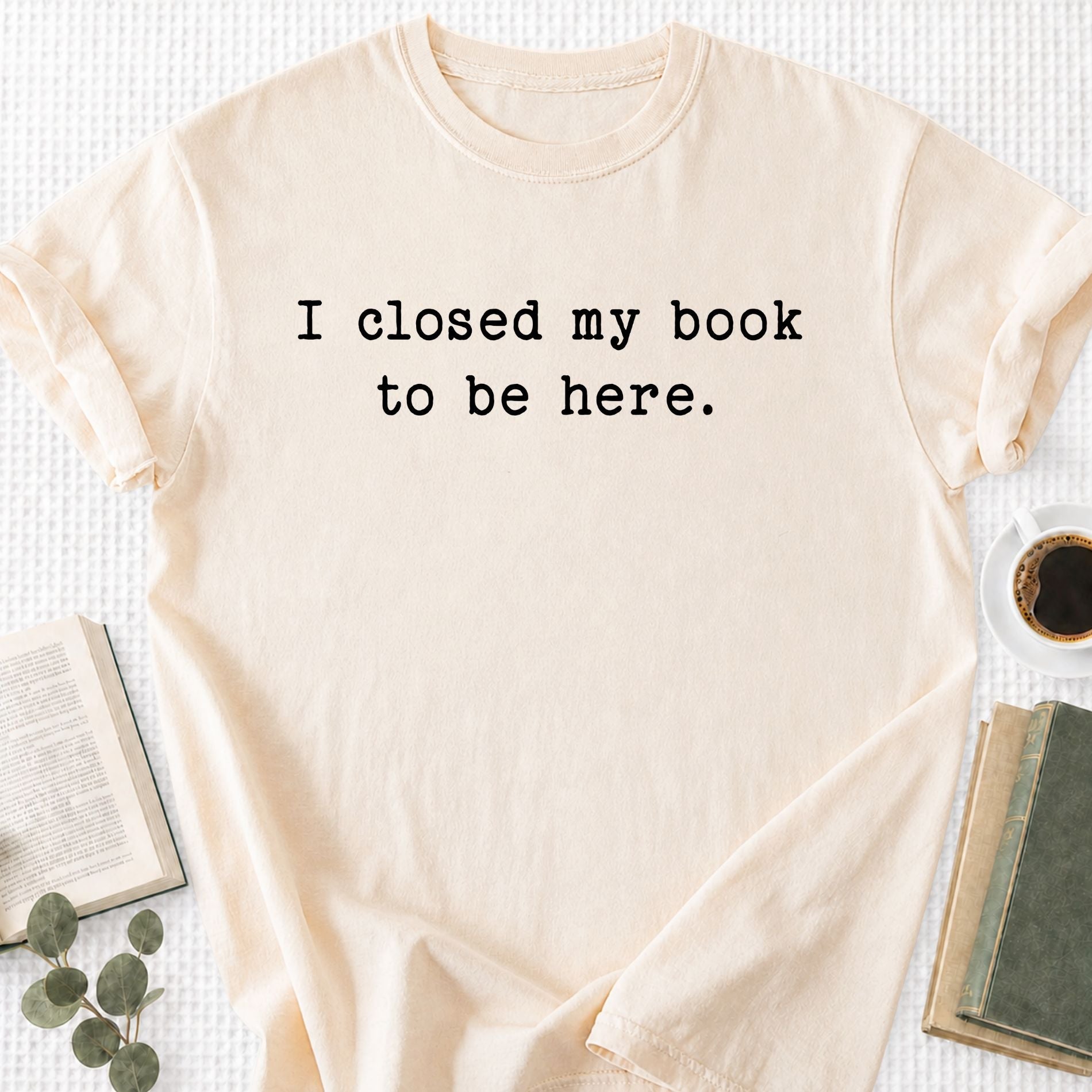 I Closed My Book To Be Here Unisex T-Shirt - Book Social Club