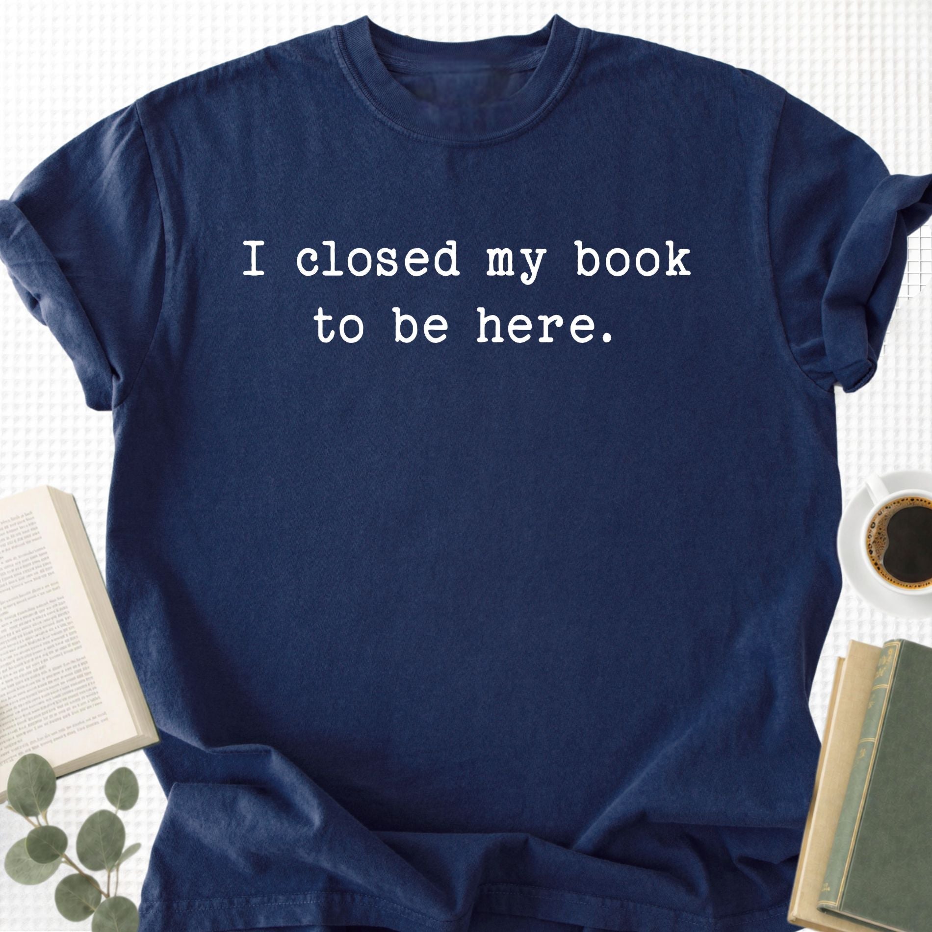I Closed My Book To Be Here Unisex T-Shirt - Book Social Club