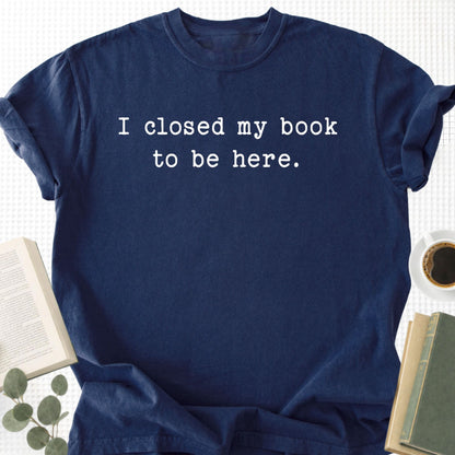 I Closed My Book To Be Here Unisex T-Shirt - Book Social Club