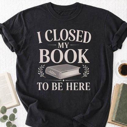 I Closed My Book To Be Here Unisex T-Shirt - Book Social Club