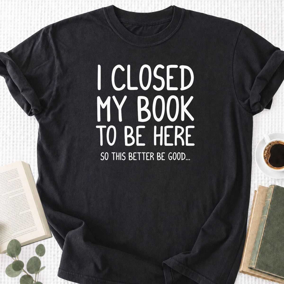 I Closed My Book To Be Here Unisex T-Shirt - Book Social Club