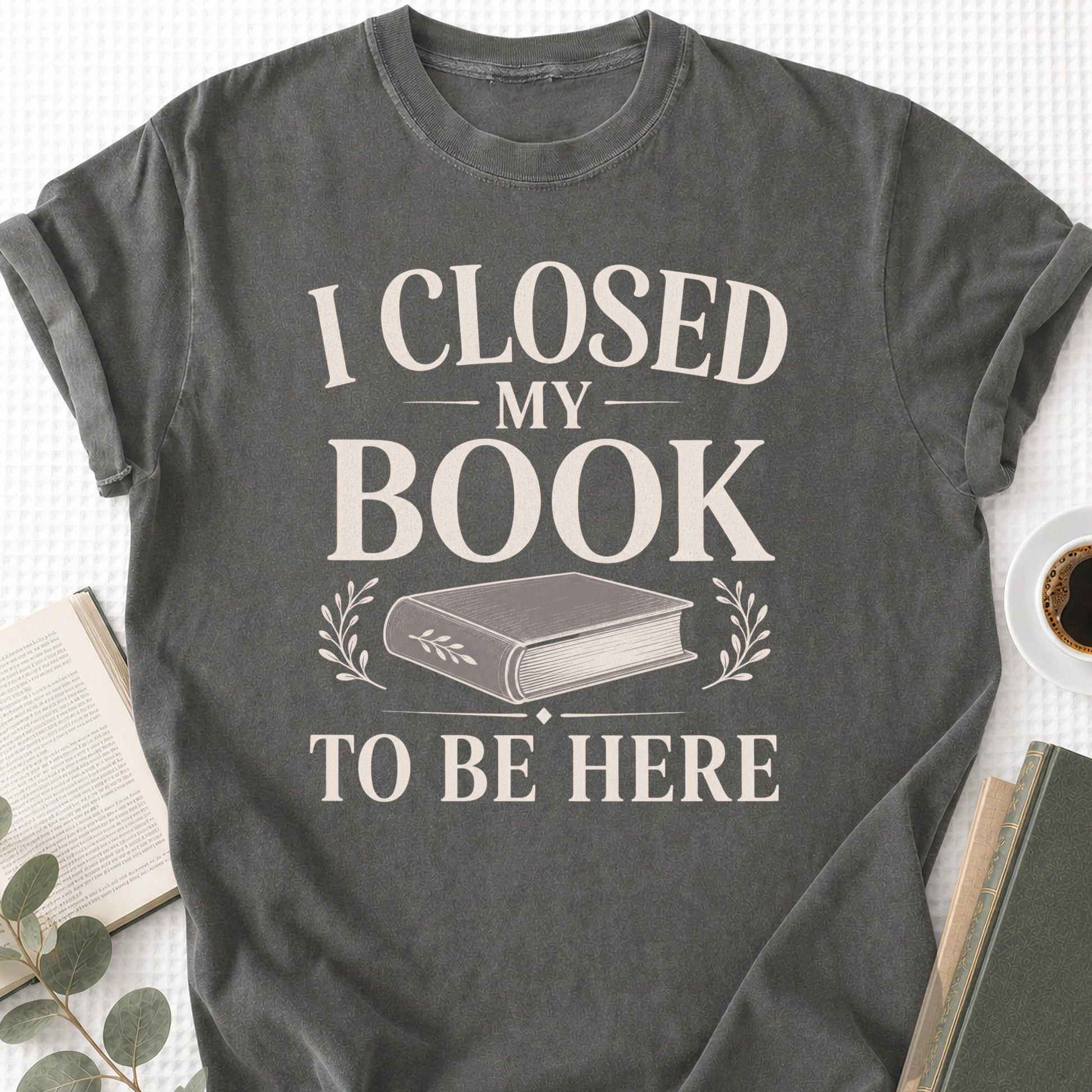 I Closed My Book To Be Here Unisex T-Shirt - Book Social Club
