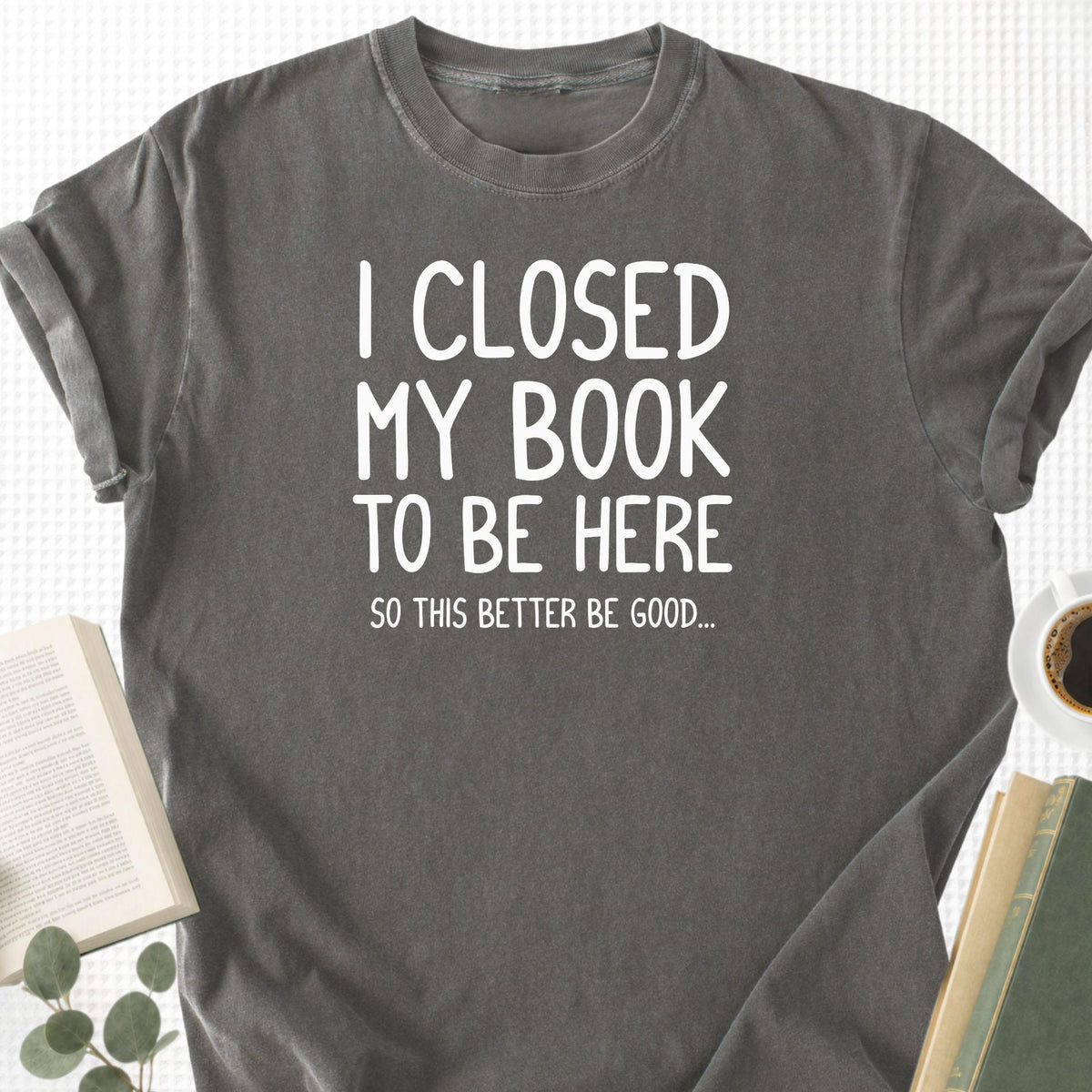 I Closed My Book To Be Here Unisex T-Shirt - Book Social Club