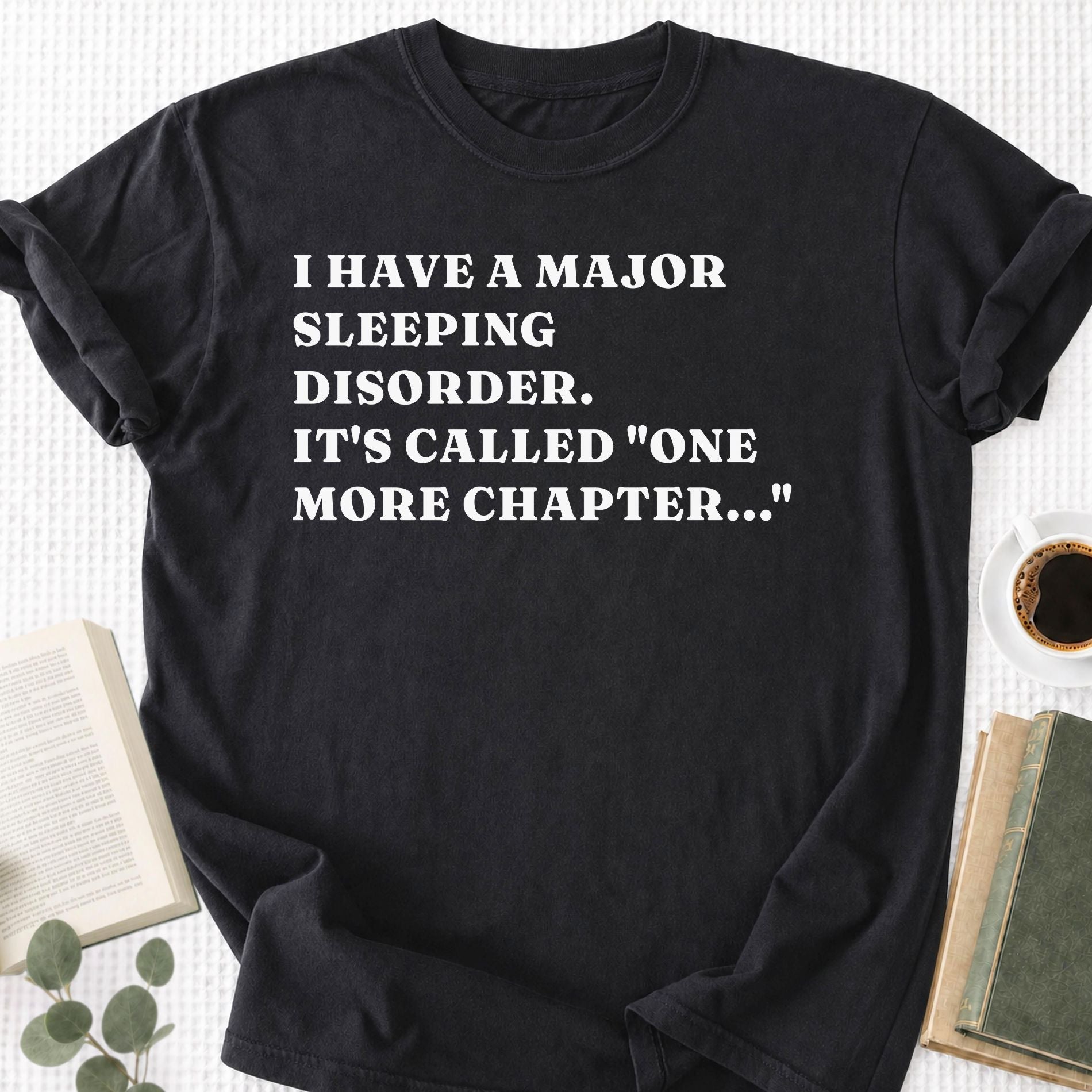 I Have a Major Sleeping Disorder. It's called "one more chapter..." Unisex T-Shirt - Book Social Club
