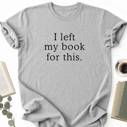 I Left My Book For This Unisex T-Shirt - Book Social Club