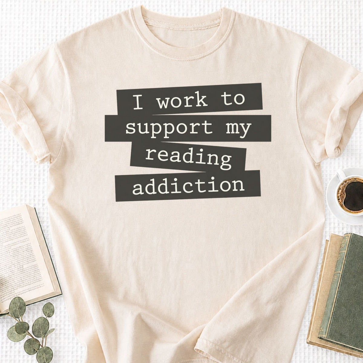I Work To Support My Reading Addiction Unisex T-Shirt - Book Social Club