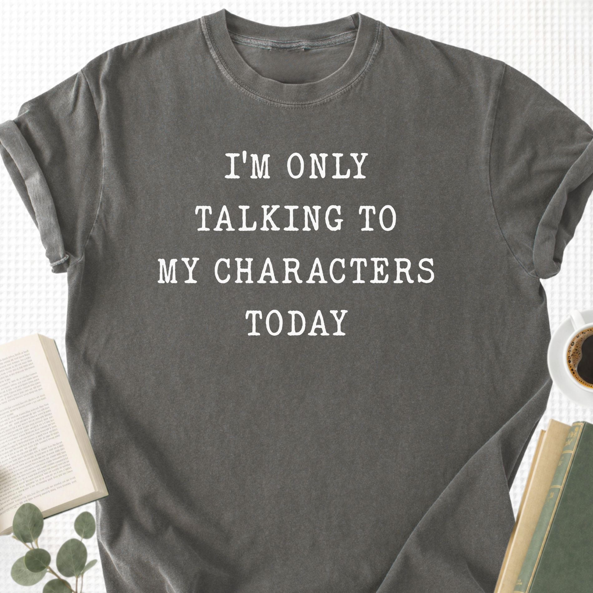 I'm Only Talking To My Characters Today Unisex T-Shirt - Book Social Club
