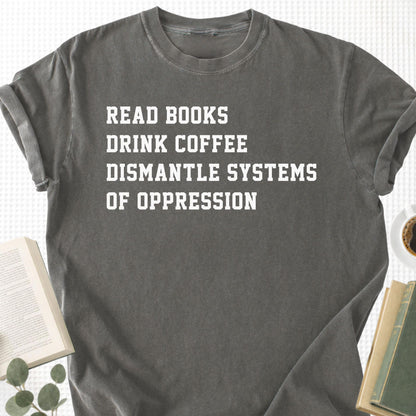 Read Books Drink Coffee Dismantle Systems Of Oppression Unisex T-Shirt - Book Social Club