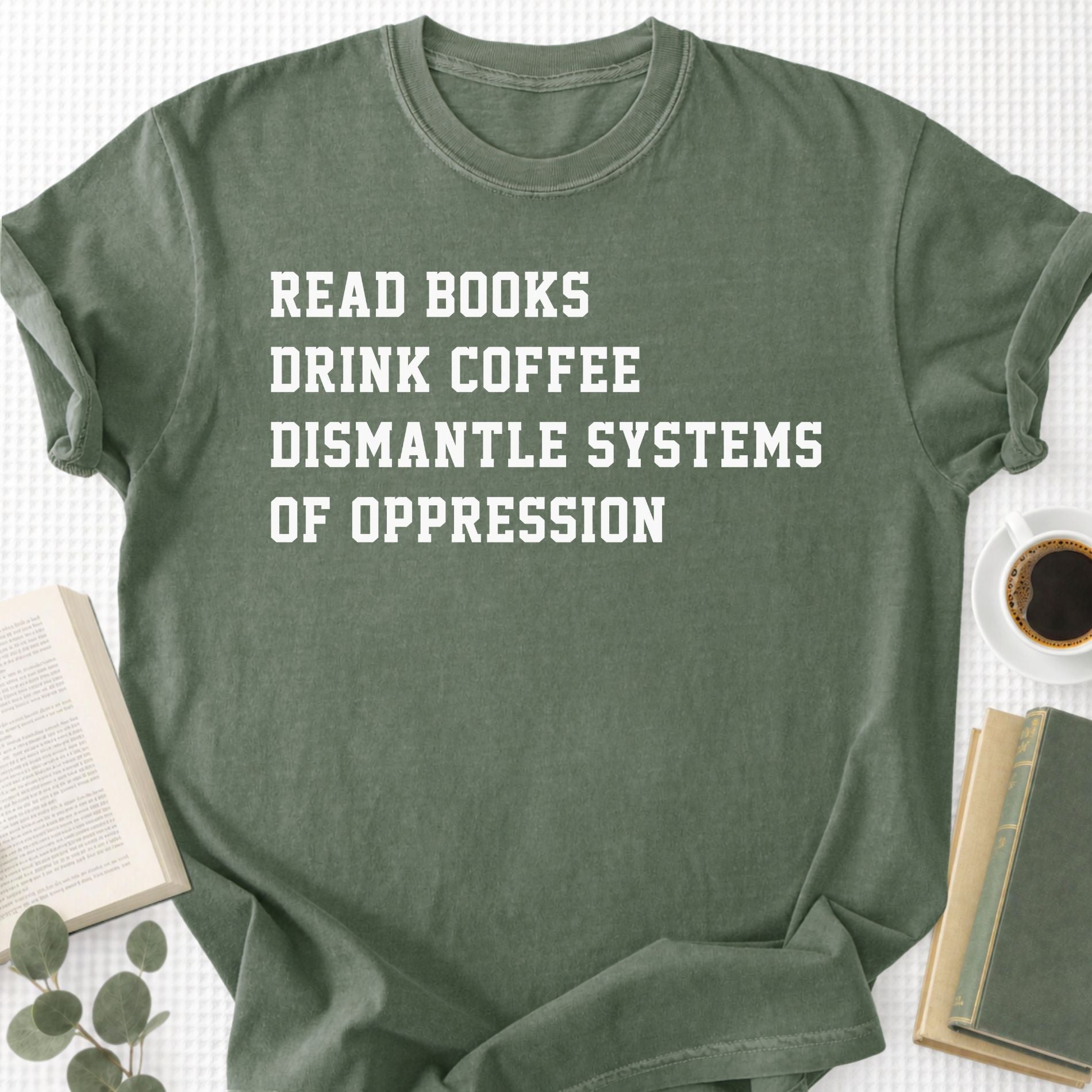Read Books Drink Coffee Dismantle Systems Of Oppression Unisex T-Shirt - Book Social Club