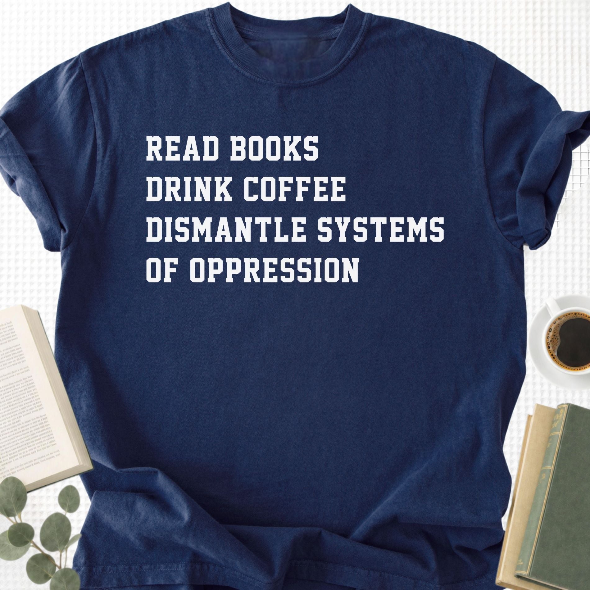 Read Books Drink Coffee Dismantle Systems Of Oppression Unisex T-Shirt - Book Social Club