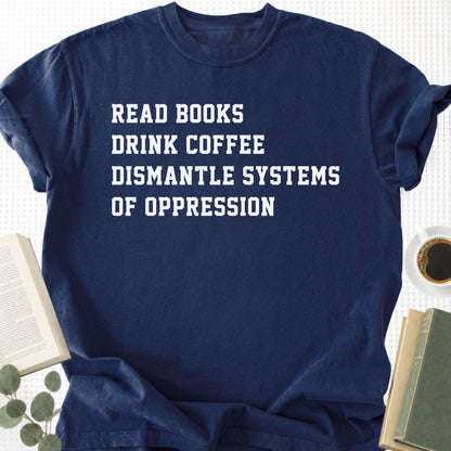 Read Books Drink Coffee Dismantle Systems Of Oppression Unisex T-Shirt - Book Social Club