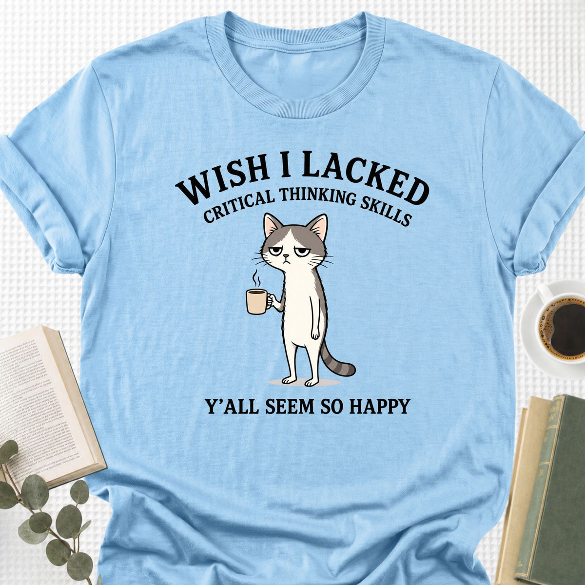 Wish I Lacked Critcal thinking Skills Unisex T-Shirt - Book Social Club